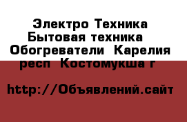 Электро-Техника Бытовая техника - Обогреватели. Карелия респ.,Костомукша г.